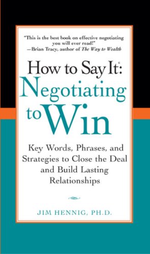 How to Say It: Negotiating to Win: Key Words, Phrases, and Strategies to Close the Deal and Build Lasting Relations hips (English Edition)