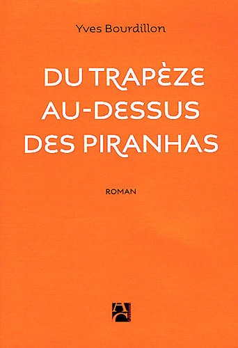 couverture de : Du trap&egrave;ze au-dessus des piranhas