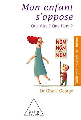 Mon enfant s'oppose: Que dire ? Que faire ?