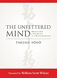 The Unfettered Mind: Writings from a Zen Master to a Master Swordsman by 