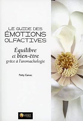 Le guide des émotions olfactives - Equilibre et bien-être grâce à l'aromachologie