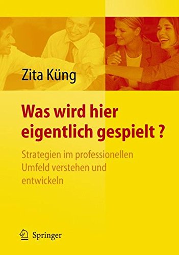 Was wird hier eigentlich gespielt?: Strategien im professionellen Umfeld verstehen und entwickeln