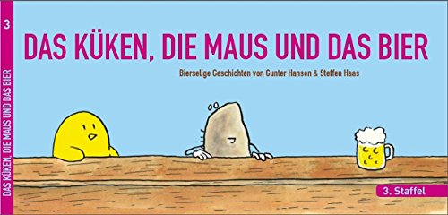 DAS KÜKEN, DIE MAUS UND DAS BIER: 3. Staffel der bierselige Geschichten von Gunter Hansen & Steffen Haas