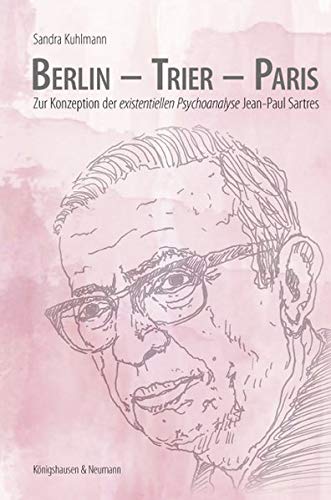 Berlin - Trier - Paris: Zur Konzeption der existentiellen Psychoanalyse Jean-Paul-Sartres