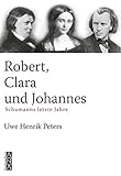 Robert, Clara und Johannes: Schumanns letzte Jahre by Uwe Henrik Peters