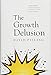 The Growth Delusion: The Wealth and Well-Being of Nations by 