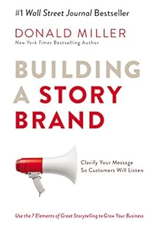 Building a StoryBrand: Clarify Your Message So Customers Will Listen by [Miller, Donald]