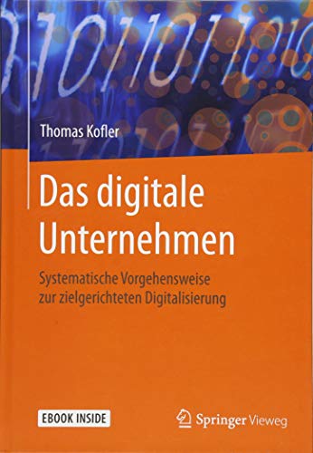 Das digitale Unternehmen: Systematische Vorgehensweise zur zielgerichteten Digitalisierung