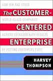The Customer-Centered Enterprise: How IBM and Other World-Class Companies Achieve Extraordinary Results by Putting Customers First by 