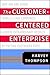 The Customer-Centered Enterprise: How IBM and Other World-Class Companies Achieve Extraordinary Results by Putting Customers First by 
