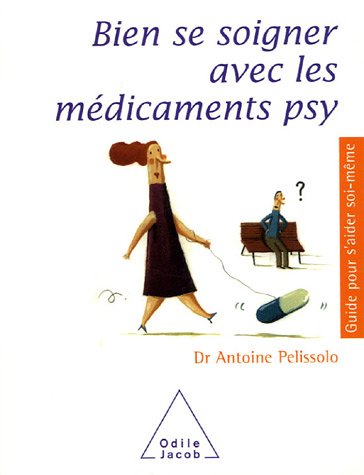 Bien se soigner avec les médicaments psy : Antidépresseurs, tranquillisants, somnifères