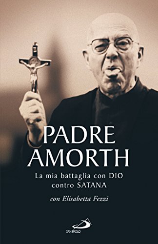 Gabriele Amorth, Elisabetta Fezzi - Padre Amorth. La mia battaglia con Dio contro Satana (2017)