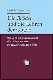 Die Bruder Und Die Lehren Der Gnade Wie Stand Die Bruderbewegung Des 19 Jahrhunderts Zur Calvinistischen Heilslehre Amazon De Stevenson Mark R Binder Lucian Wagner Alois Bucher