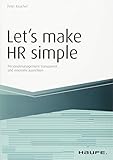 Let`s make HR simple: Personalmanagement transparent und innovativ ausrichten (Haufe Fachbuch) by 