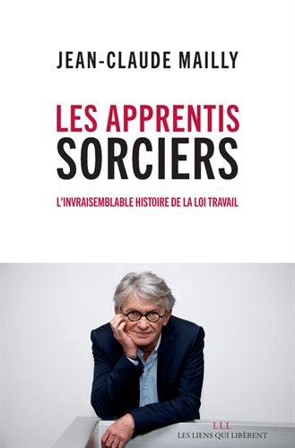 Les apprentis sorciers, l'invraisemblable histoire de la loi travail francais Les apprentis sorciers, l'invraisemblable histoire de la loi travail francais