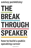 The Breakthrough Speaker: How to Build a Public Speaking Career by Adam Smiley Poswolsky