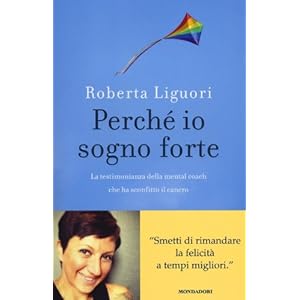 Perché io sogno forte. La testimonianza della mental coach che ha sconfitto il cancro