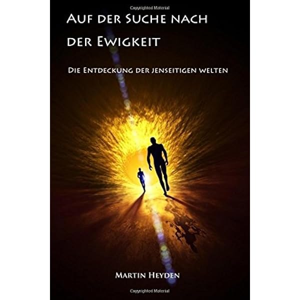 Auf Der Suche Nach Der Ewigkeit Die Entdeckung Der Jenseitigen Welten Amazon De Heyden Martin Bucher
