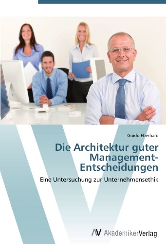 Die Architektur guter Management-Entscheidungen: Eine Untersuchung zur Unternehmensethik