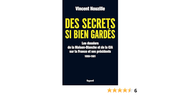 Amazon Fr Des Secrets Bien Gardes Les Dossiers De La Maison Blanche Et De La Cia Sur La France Et Ses Presidents 1958 1981 Nouzille Vincent Livres