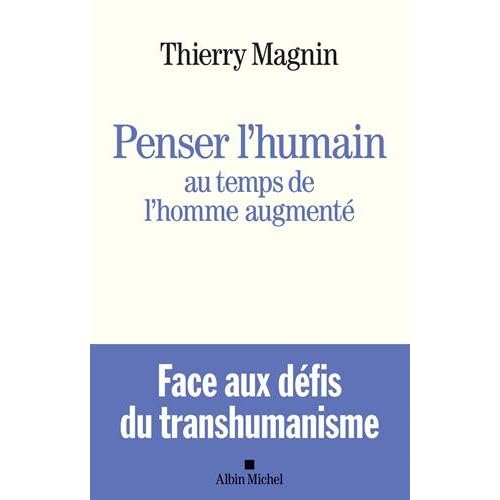 Penser l'humain au temps de l'homme augmenté - Face aux défis du transhumanisme Penser l'humain au temps de l'homme augmenté - Face aux défis du transhumanisme