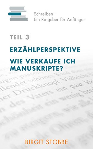 Schreiben - Ein Ratgeber für Anfänger Teil 3: Erzählperspektive / Wie verkaufe ich Manuskripte?