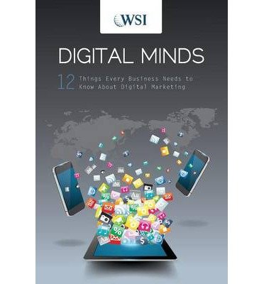 [(Digital Minds: 12 Things Every Business Needs to Know about Digital Marketing )] [Author: Wsi] [Jul-2013]