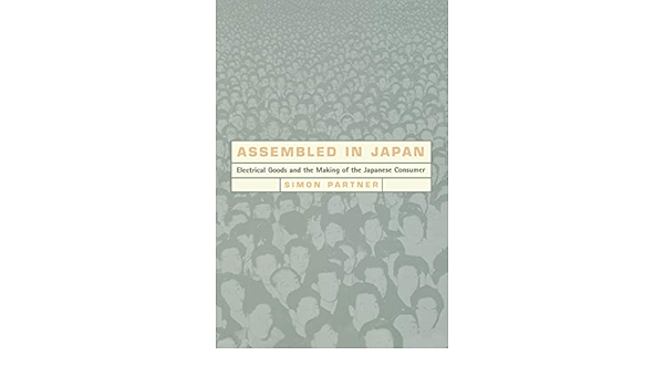Assembled In Japan Electrical Goods And The Making Of The Japanese Consumer Study Of The East Asian Institute Columbia University Partner Simon Amazon De Bucher