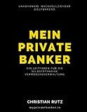 Mein Private Banker: Ein Leitfaden für die selbstständige Vermögensverwaltung by