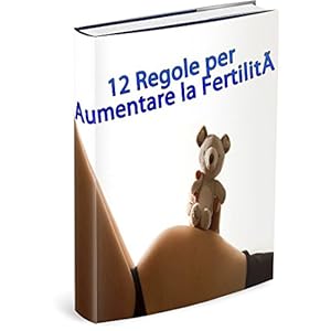 12 Regole per Aumentare la Fertilità