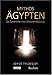 Mythos Ägypten: Die Geschichte einer Wiederentdeckung by 