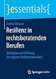 Resilienz in rechtsberatenden Berufen: Strategien zur Erhöhung der eigenen Selbstwirksamkeit (essentials) by 