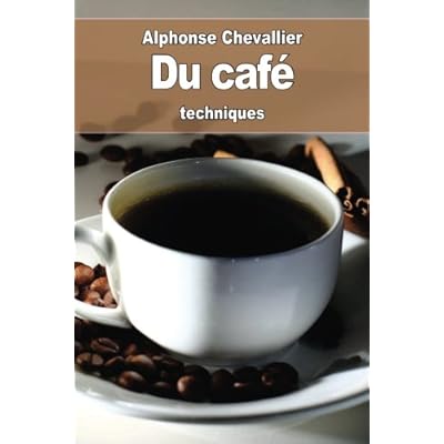Du café: son historique, son usage, son utilité, ses altérations, ses succédanés et ses falsifications Du café: son historique, son usage, son utilité, ses altérations, ses succédanés et ses falsifications
