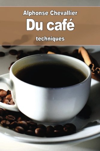 Download Du café: son historique, son usage, son utilité, ses altérations, ses succédanés et ses falsifications Download Du café: son historique, son usage, son utilité, ses altérations, ses succédanés et ses falsifications