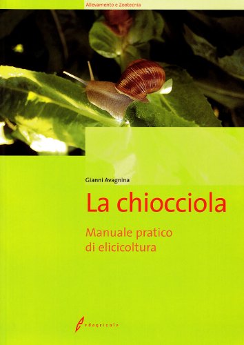 La chiocciola. Manuale pratico di elicicoltura La chiocciola. Manuale pratico di elicicoltura