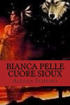 Alessia Scipioni - Bianca Pelle Cuore Sioux Vol. 1 - La fiamma (2015)