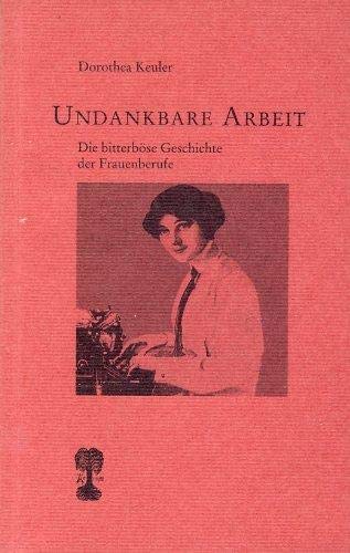 Undankbare Arbeit. Die bitterböse Geschichte der Frauenberufe