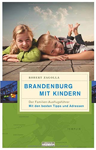 Brandenburg mit Kindern: Der Familienausflugsführer. Mit den besten Tipps und Adressen Brandenburg mit Kindern: Der Familienausflugsführer. Mit den besten Tipps und Adressen