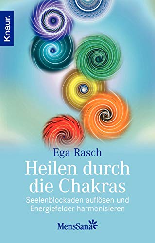Heilen durch die Chakras: Seelenblockaden auflösen und Energiefelder harmonisieren