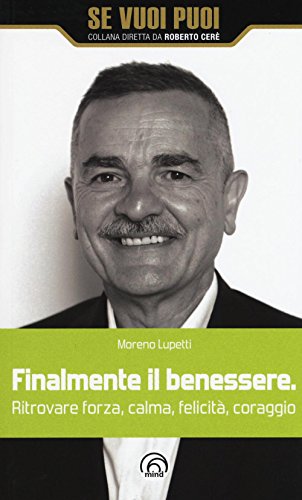 Finalmente il benessere. Ritrovare forza, calma, felicità, coraggio Finalmente il benessere. Ritrovare forza, calma, felicità, coraggio