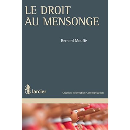 Le droit au mensonge: L’ouvrage analyse de manière transversale les cas dans lesquels une personne est légalement (parce que la loi l’autorise a priori) ... (Création Information Communication) Le droit au mensonge: L’ouvrage analyse de manière transversale les cas dans lesquels une personne est légalement (parce que la loi l’autorise a priori) ... (Création Information Communication)