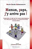 Maman, papa, j'y arrive pas ! Comprendre et agir sur les causes physiologiques des difficultés scolaires et comportementales de son enfant