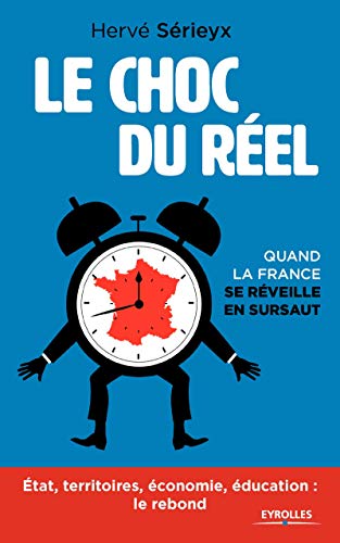 Le choc du réel: Quand la France se réveille en sursaut. Etat, territoires, économie, éducation : le rebond. Le choc du réel: Quand la France se réveille en sursaut. Etat, territoires, économie, éducation : le rebond.
