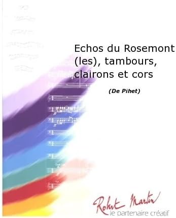 ROBERT MARTIN PIHET - ECHOS DU ROSEMONT (LES), TAMBOURS, CLAIRONS ET CORS