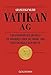 Vatikan AG: Ein Geheimarchiv enthÃ¼llt die Wahrheit Ã¼ber die Finanz- und Politskandale der Kirche by Gianluigi Nuzzi (2011-09-19) by 