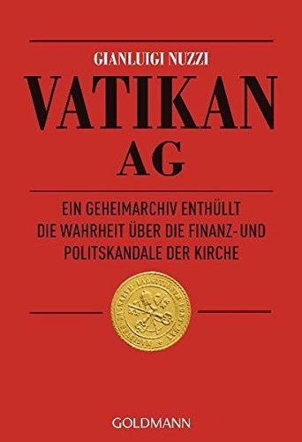 Vatikan AG: Ein Geheimarchiv enthÃ¼llt die Wahrheit Ã¼ber die Finanz- und Politskandale der Kirche by Gianluigi Nuzzi (2011-09-19)