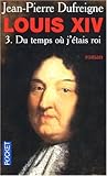LOUIS XIV T3 TEMPS OU J ETAIS
