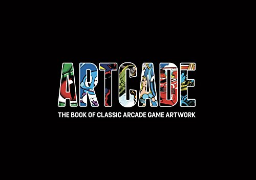 Artcade: The Book of Classic Arcade Game Artwork Artcade: The Book of Classic Arcade Game Artwork
