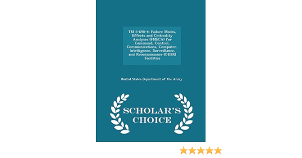 Buy Tm 5 698 4 Failure Modes Effects And Criticality Analyses Fmeca For Command Control Communications Computer Intelligence Surveillance And C4isr Facilities Scholar S Choice Edition Book Online At Low Prices In India