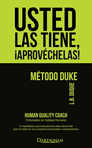 Usted las tiene, ¡Aprovéchelas!: Human quality coach - Entrenador de calidad, Diez habilidades que toda persona debe desarrollar para no fallar en sus propósitos personales o empresariales.